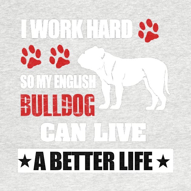 i work hard so my english bulldog can live a better life by key_ro